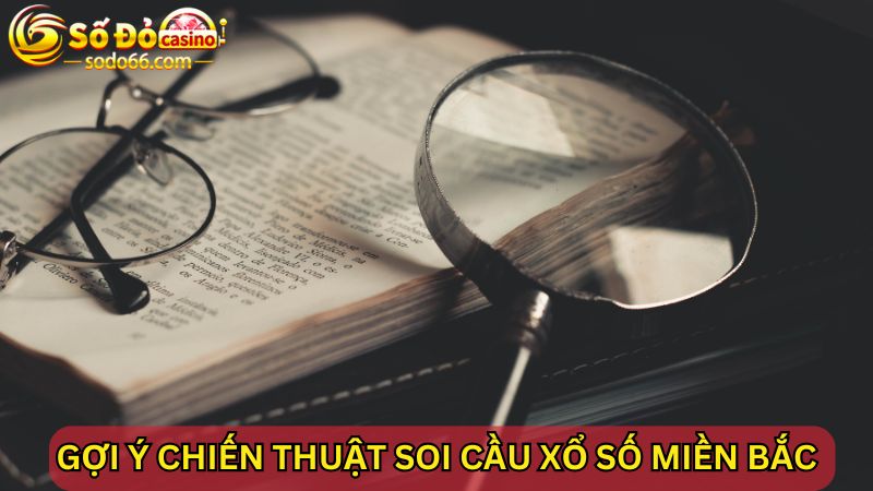 Gợi ý chiến thuật soi cầu Xổ Số Miền Bắc