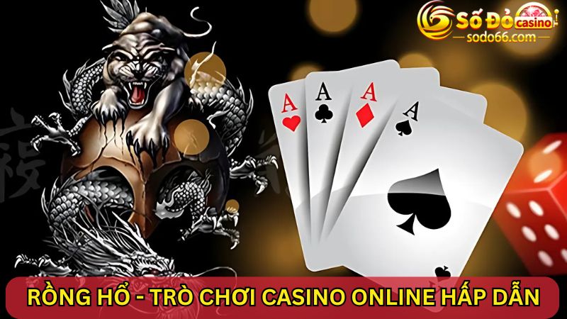 Rồng Hổ - Trò chơi casino online hấp dẫn